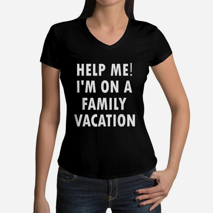 Help Me Im On A Family Vacation Funny Sarcastic Women V-Neck T-Shirt