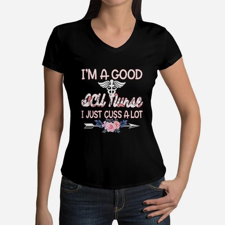I Am A Good ICU Nurse I Just Cuss A Lot Funny Saying Nursing Job Title Women V-Neck T-Shirt