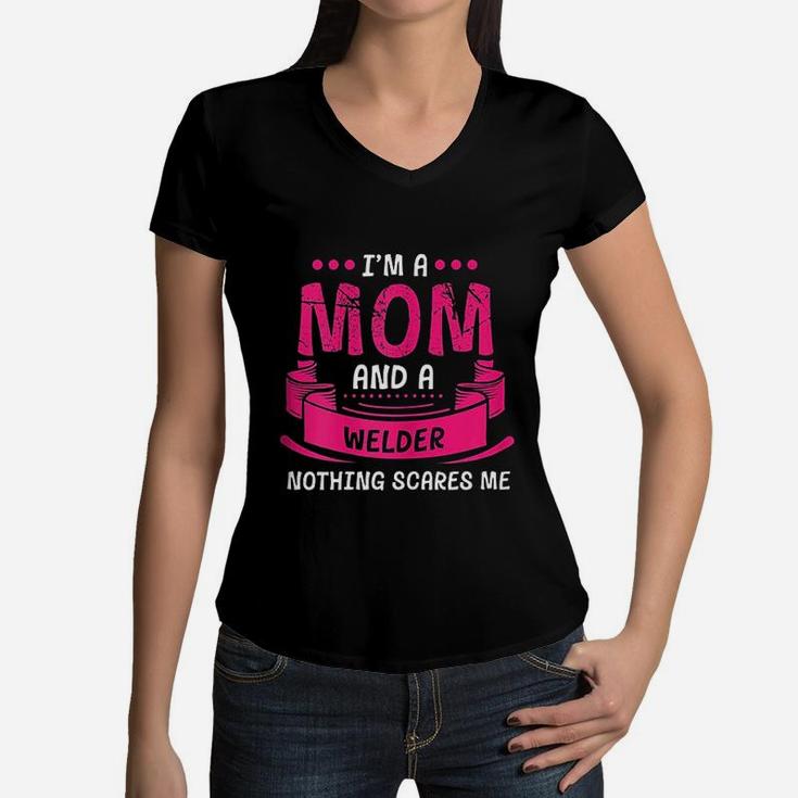I Am A Mom And Welder Nothing Scares Me Gift Welding Women V-Neck T-Shirt