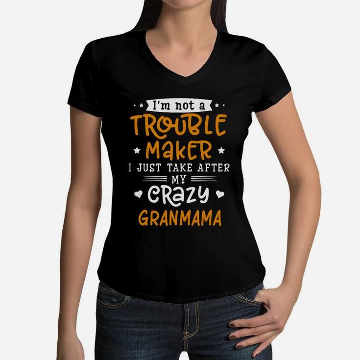 I Am Not A Trouble Maker I Just Take After My Crazy Granmama Funny Saying Family Gift Women V-Neck T-Shirt