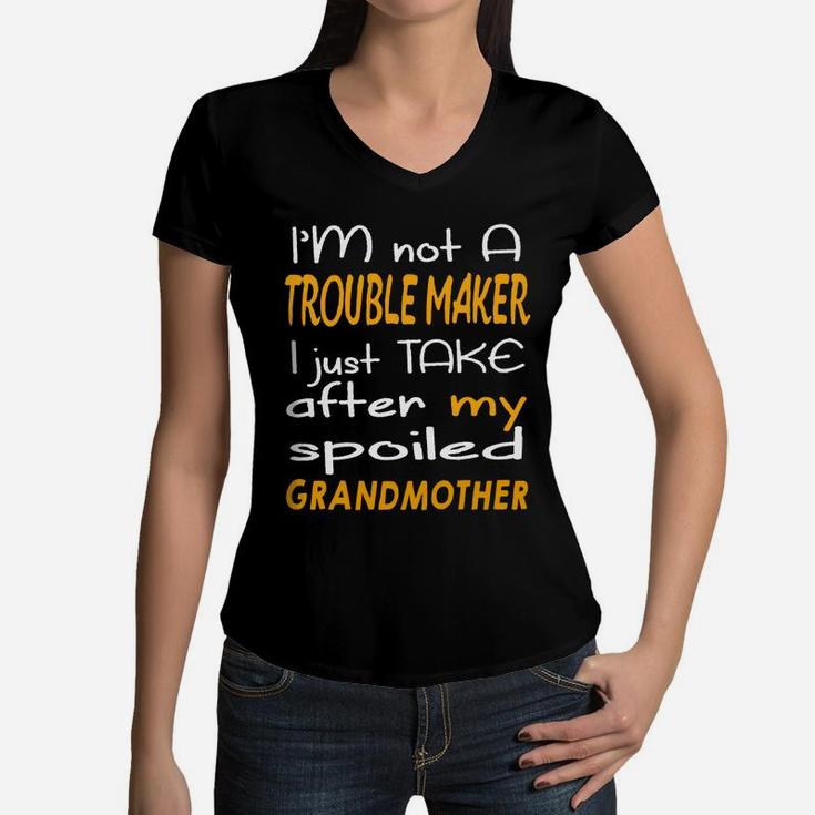 I Am Not A Trouble Maker I Just Take After My Spoiled Grandmother Funny Women Saying Women V-Neck T-Shirt