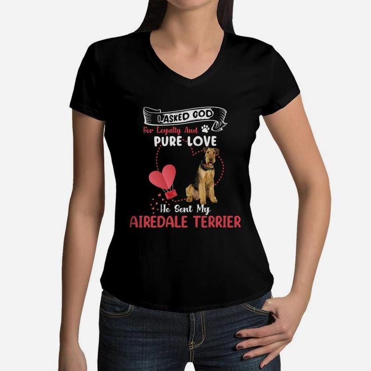 I Asked God For Loyalty And Pure Love He Sent My Airedale Terrier Funny Dog Lovers Women V-Neck T-Shirt