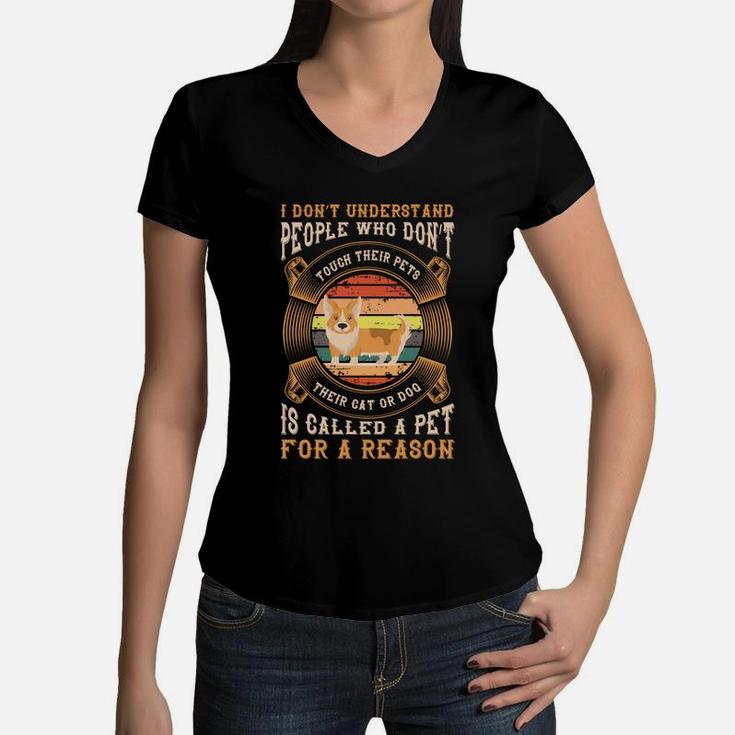 I Dont Understand People Who Dont Touch Their Pets Their Cat Or Dog Is Called A Pet For A Reason Women V-Neck T-Shirt