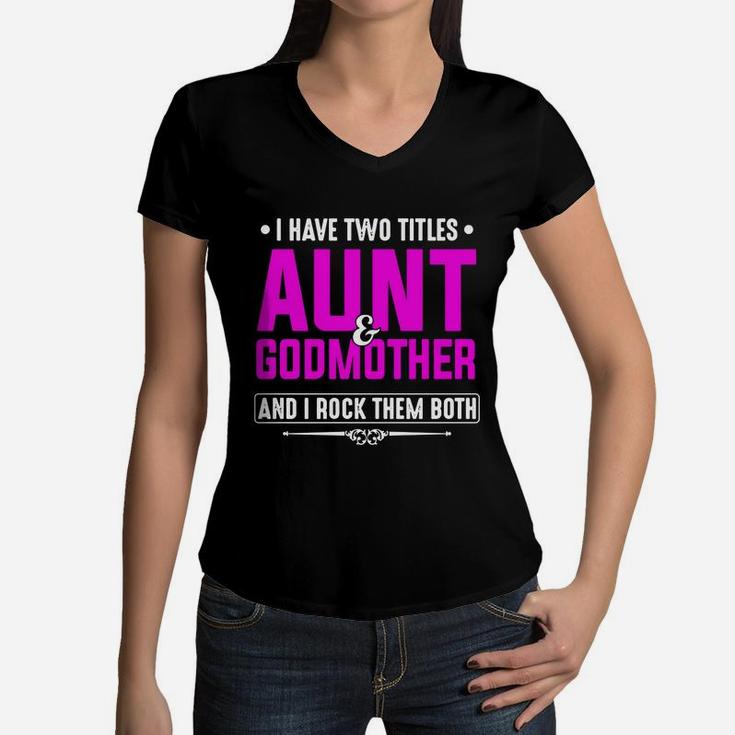 I Have Two Titles Aunt And Godmother And I Rock Them Both Women V-Neck T-Shirt