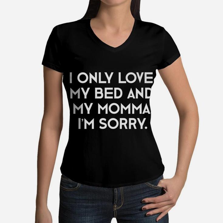 I Only Love My Bed And My Momma Im Sorry Mothers Day Women V-Neck T-Shirt