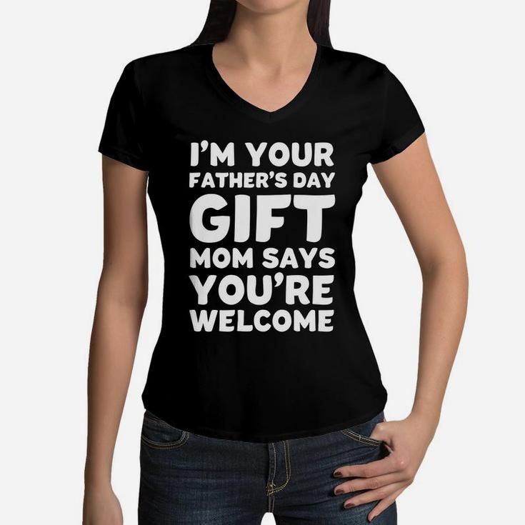 I'm Your Father's Day Gift Mom Says You're Welcome Women V-Neck T-Shirt