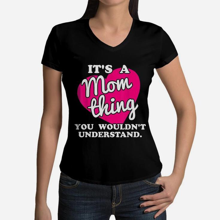 It Is A Mom Thing You Would Not Understand Women V-Neck T-Shirt