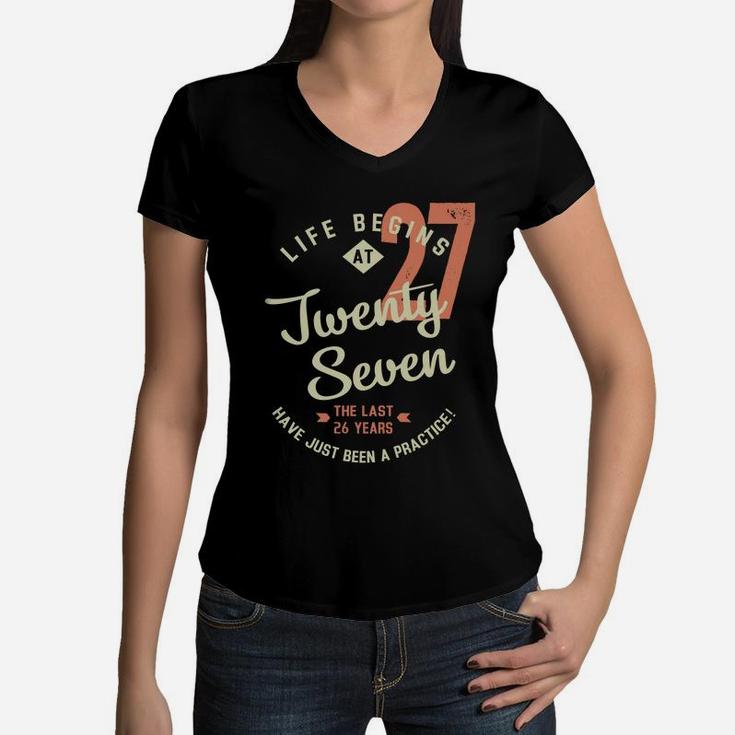 Life Begins At 27 Birthday 2022 Have Just Been Practice  Women V-Neck T-Shirt