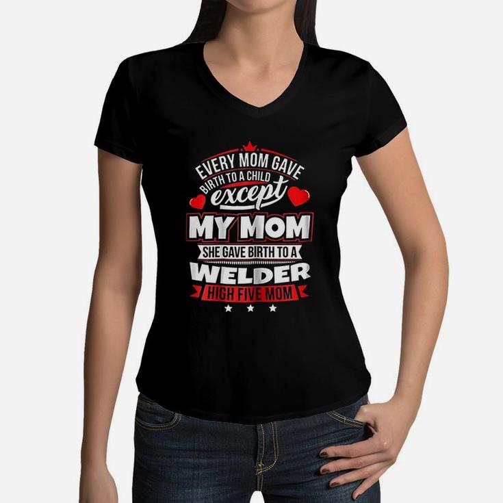My Mom Gave Birth To A Welder Women V-Neck T-Shirt