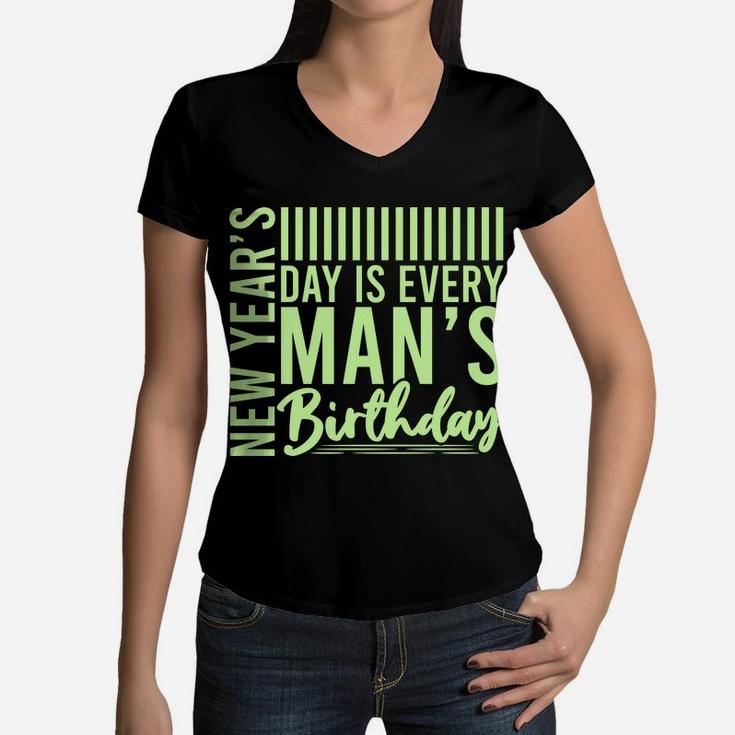 New Years Day Is Every Mans Birthday Funny Gift Women V-Neck T-Shirt