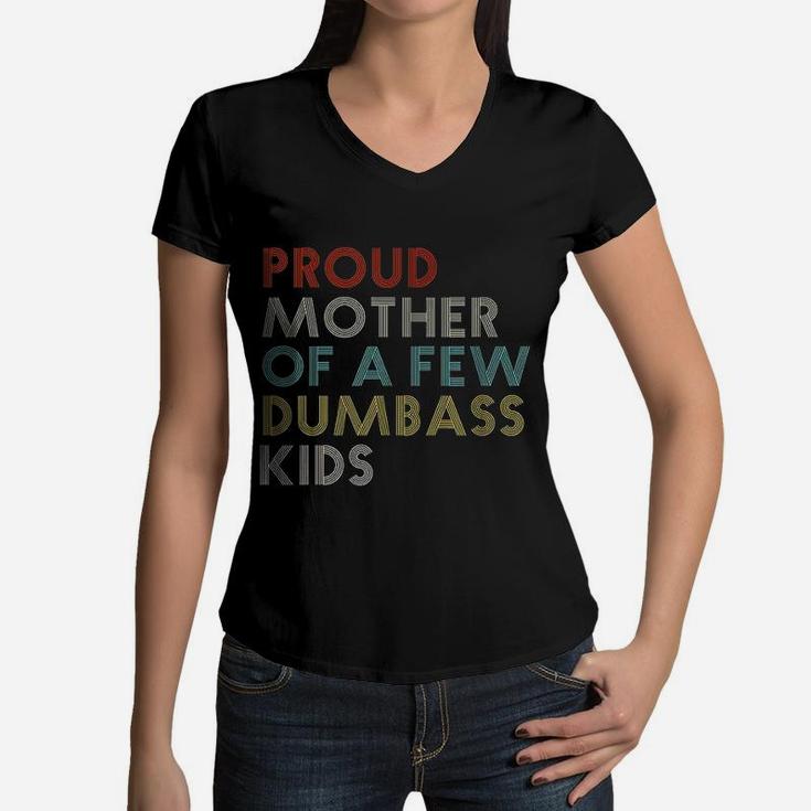 Proud Mother Of A Few Dumbass Kids Mom Funny Gift Vintage Women V-Neck T-Shirt