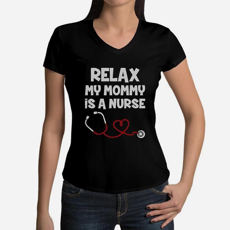 Relax My Mommy Is A Nurse Funny Mom Nurse Gift Baby Women V-Neck T-Shirt
