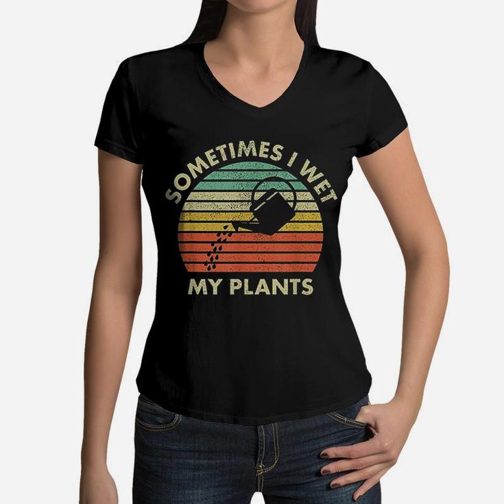 Sometimes I Wet My Plants Gardener Gift Vintage Gardening Women V-Neck T-Shirt