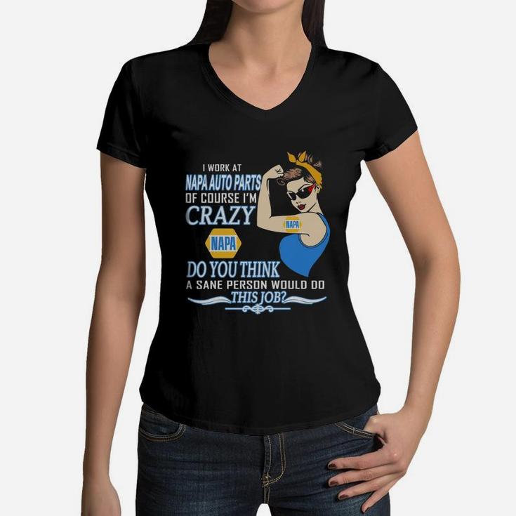 Strong Woman I Work At Napa Auto Parts Of Course I’m Crazy Do You Think A Sane Person Would Do This Job Vintage Retro Women V-Neck T-Shirt