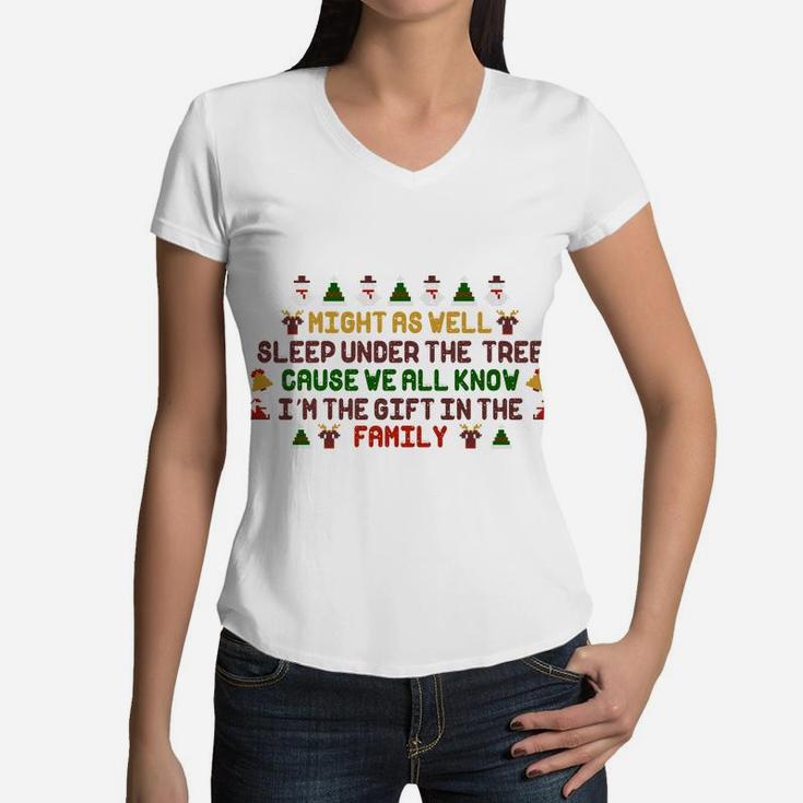 Christmas Humor Funny Might As Well Sleep Under The Tree I Am The Gift In The Family Women V-Neck T-Shirt
