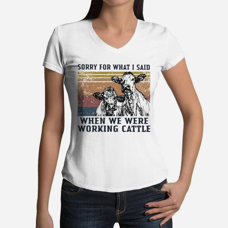 Cows Sorry For What I Said When We Were Working Cattle Vintage Shirt Women V-Neck T-Shirt