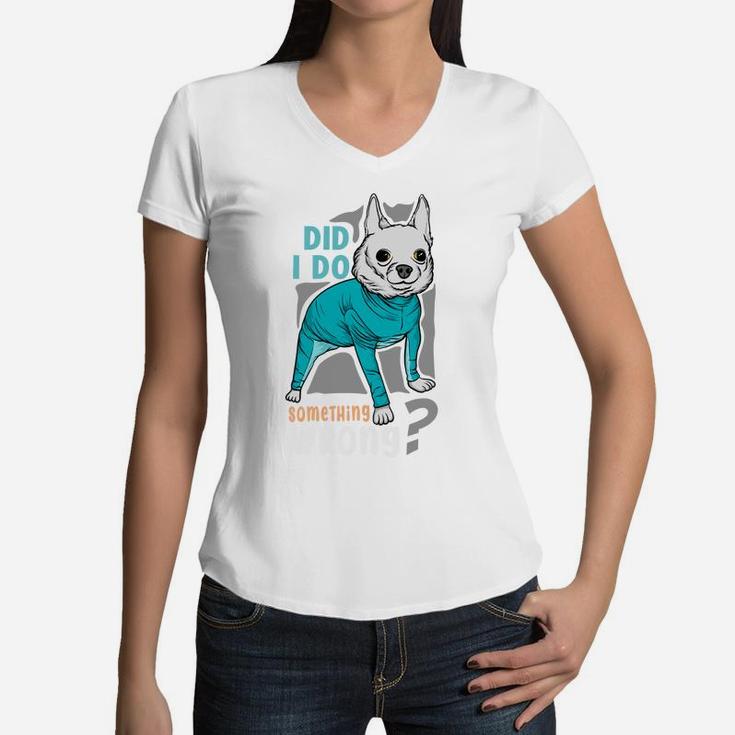 Did I Do Something Wrong Funny Dog Animal Lovers Women V-Neck T-Shirt