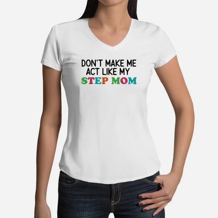Dont Make Me Act Like My Stepmom Women V-Neck T-Shirt