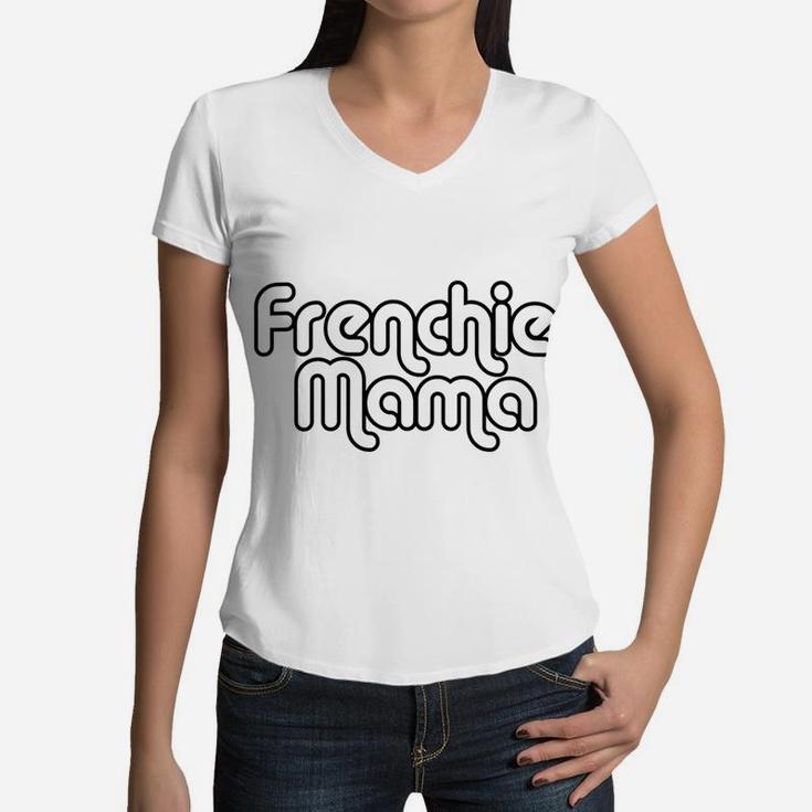 Frenchie Mama French Bulldog Dog Lover Women V-Neck T-Shirt
