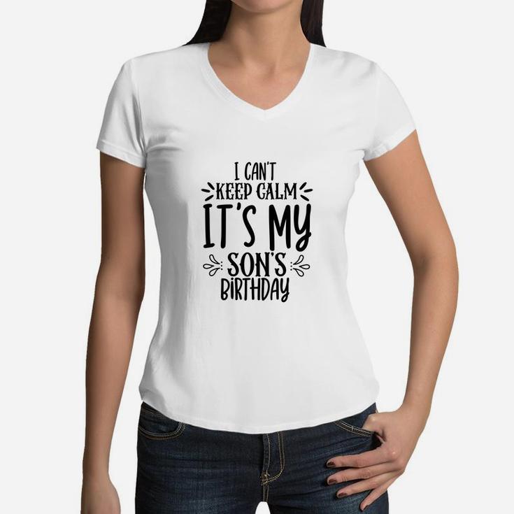 Happy Birthday Gift I Cant Keep Calm It Is My Sons Birthday Women V-Neck T-Shirt