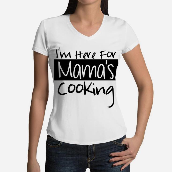 Home Mom Cooked Im Here For Mamas Cooking Women V-Neck T-Shirt