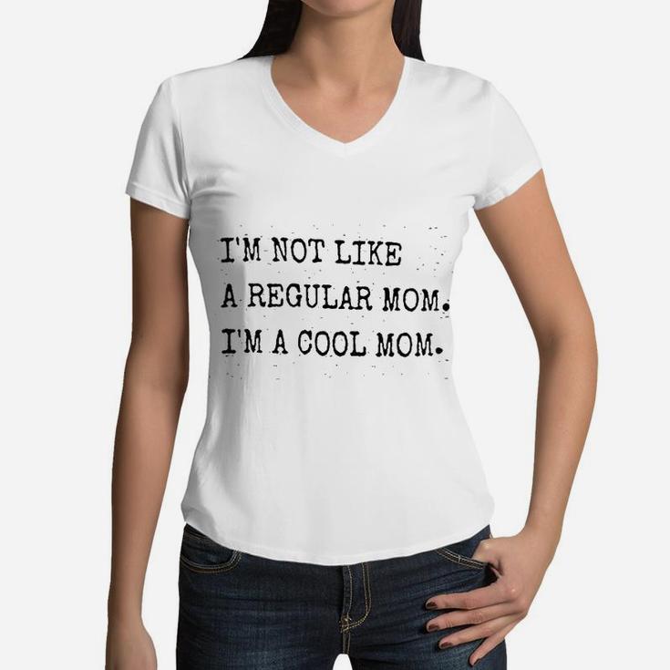 I Am Not Like A Regular Mom Im A Cool Mom Women V-Neck T-Shirt