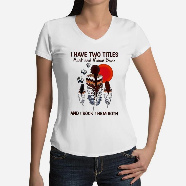 I Have Two Titles Aunt And Mama Bear And I Rock Them Both Women V-Neck T-Shirt