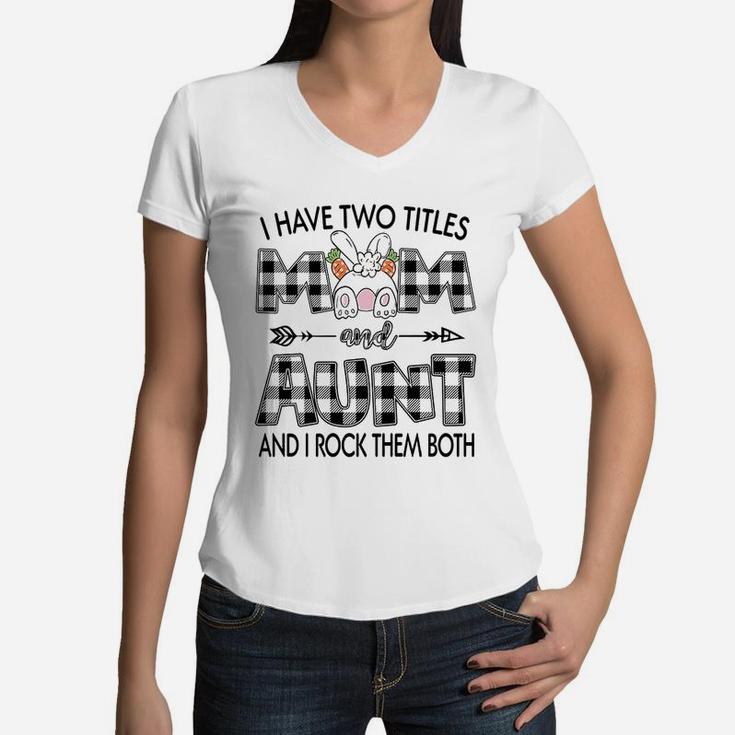 I Have Two Titles Mom And Aunt And I Rock Them Both  Women V-Neck T-Shirt