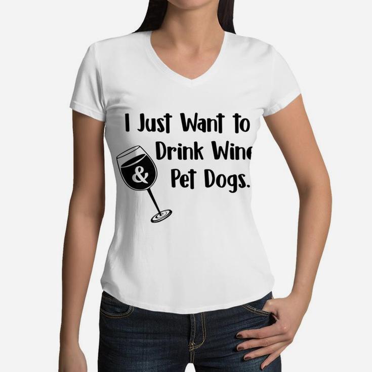I Just Want To Drink Wine And Pet Dogs Dog Mom Dad  Women V-Neck T-Shirt