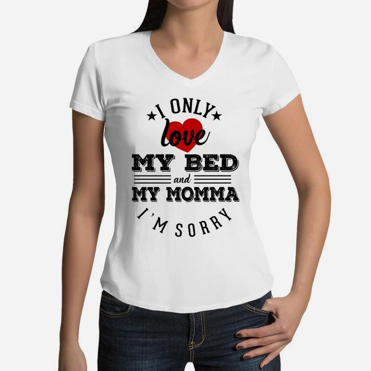 I Only Love My Bed And My Momma Im Sorry Sarcasm  Women V-Neck T-Shirt