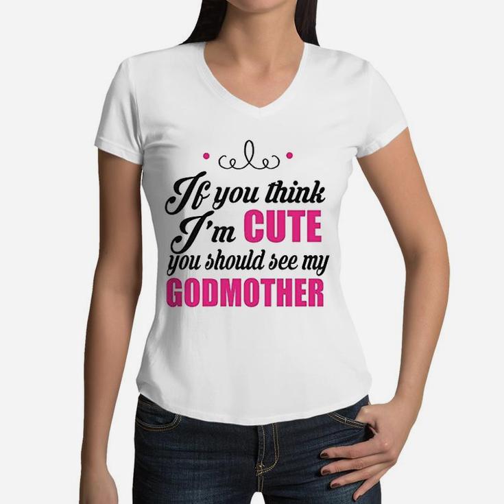 If You Think Im Cute You Should See My Godmother Women V-Neck T-Shirt