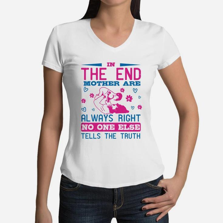 In The End Mothers Are Always Right No One Else Tells The Truth Women V-Neck T-Shirt