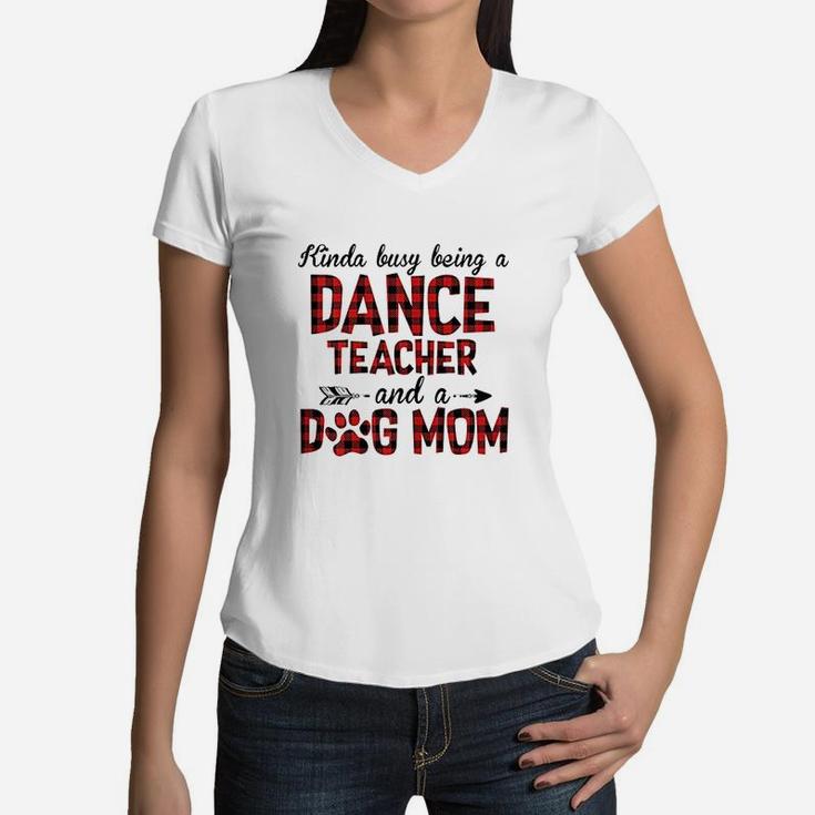Kinda Busy Being A Dance Teacher And Dog Mom Women V-Neck T-Shirt