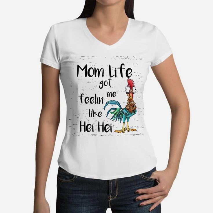 Mom Life Got Me Feeling Like Hei Hei Women V-Neck T-Shirt
