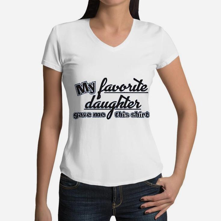 My Favorite Daughter Gave Me This Shirt Humor Family Dad Father Women V-Neck T-Shirt