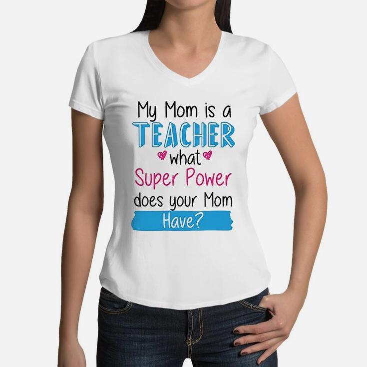 My Mom Is A Teacher What Super Power Your Mom Funny Women V-Neck T-Shirt