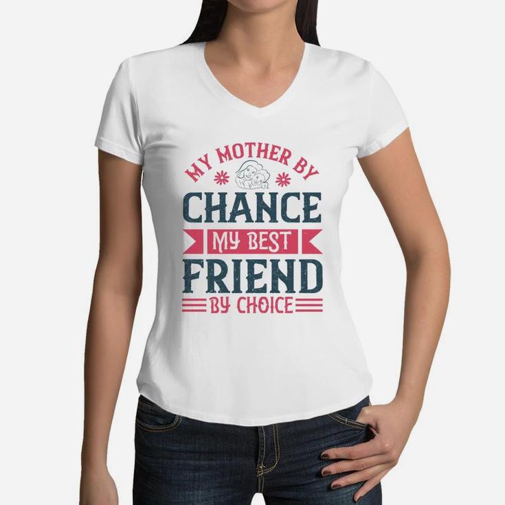 My Mother By Chance My Best Friend By Choice Women V-Neck T-Shirt