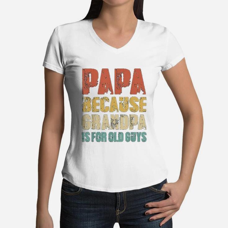 Papa Because Grandpa Is For Old Guys Vintage Retro Dad Gifts Women V-Neck T-Shirt