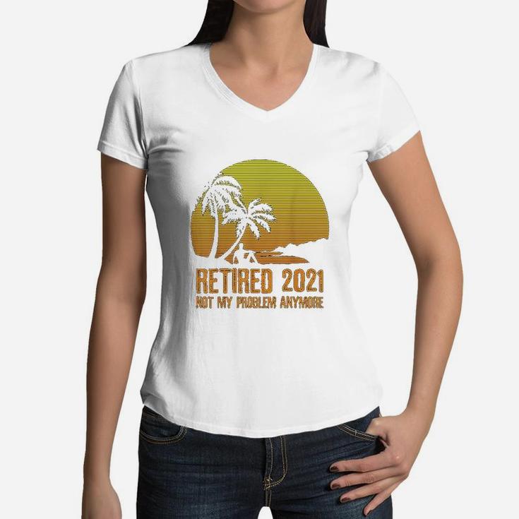 Retired 2021 Not My Problem Anymore Vintage Retirement Gift Women V-Neck T-Shirt
