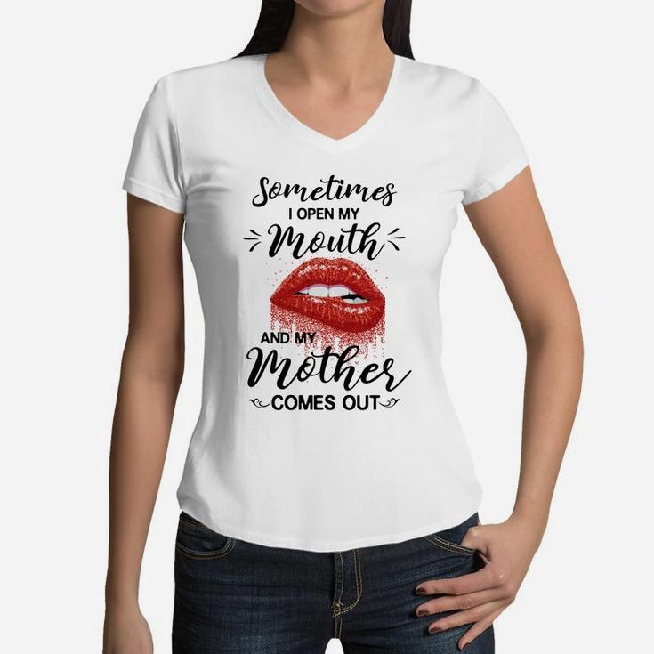 Sometimes I Open My Mouth And My Mother Comes Out Funny Saying Women V-Neck T-Shirt