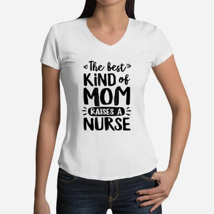The Best Kind Of Mom Raises A Nurse Mothers Day Women V-Neck T-Shirt