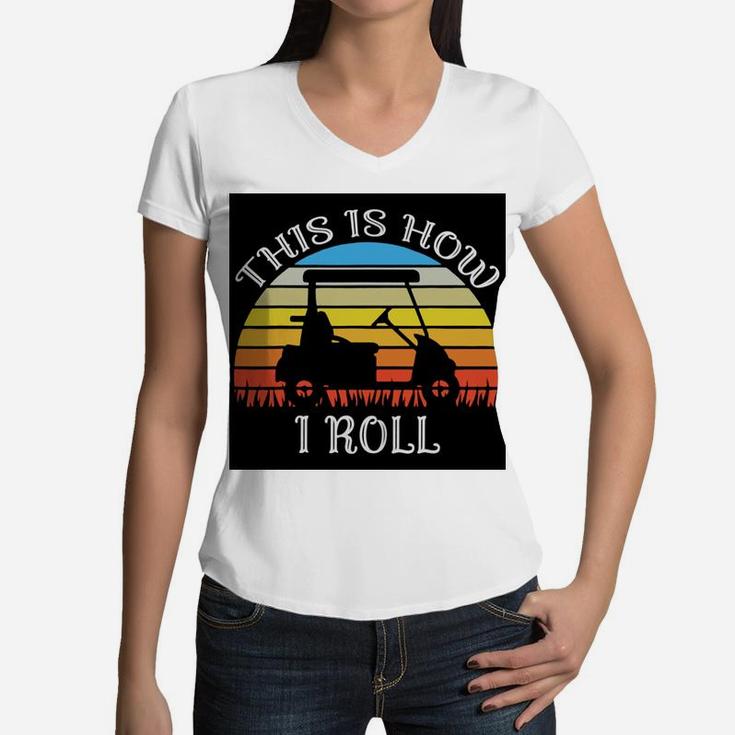 This Is How I Roll Funny Golf Cart Vintage Retro Golfer Women V-Neck T-Shirt