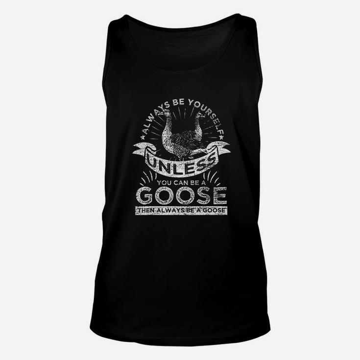 Always Be Yourself Unless You Can Be A Goose Unisex Tank Top
