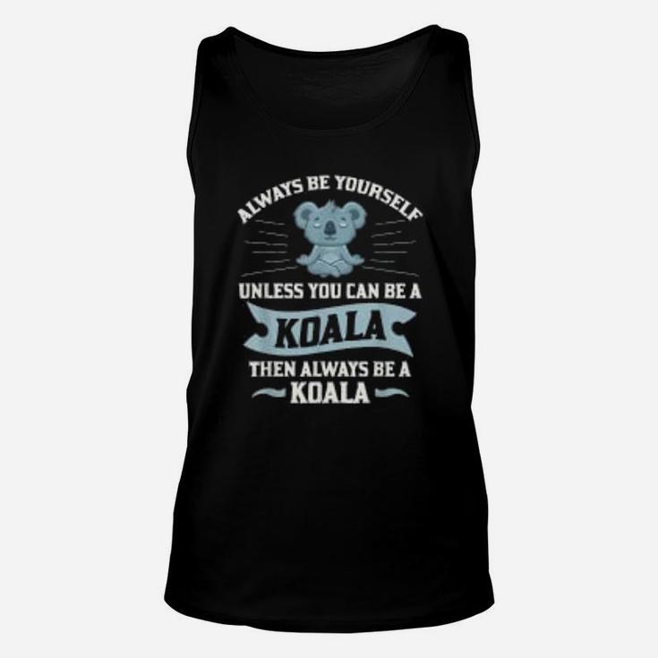 Always Be Yourself Unless You Can Be A Koala Lover Unisex Tank Top