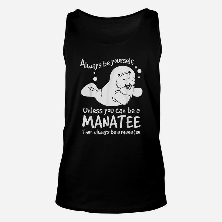 Always Be Yourself Unless You Can Be A Manatee Unisex Tank Top