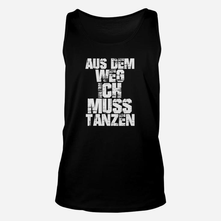 Aus dem Weg Unisex TankTop, Muss Tanzen Schwarzes Tee