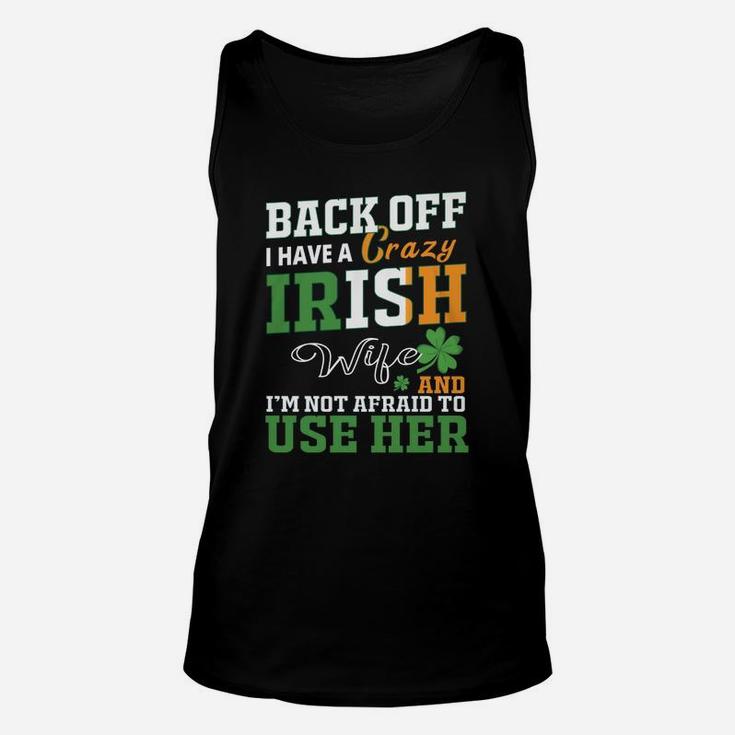 Back Off I Have A Crazy Irish Wife And I Am Not Afraid To Use Her St Patricks Day Funny Saying Unisex Tank Top