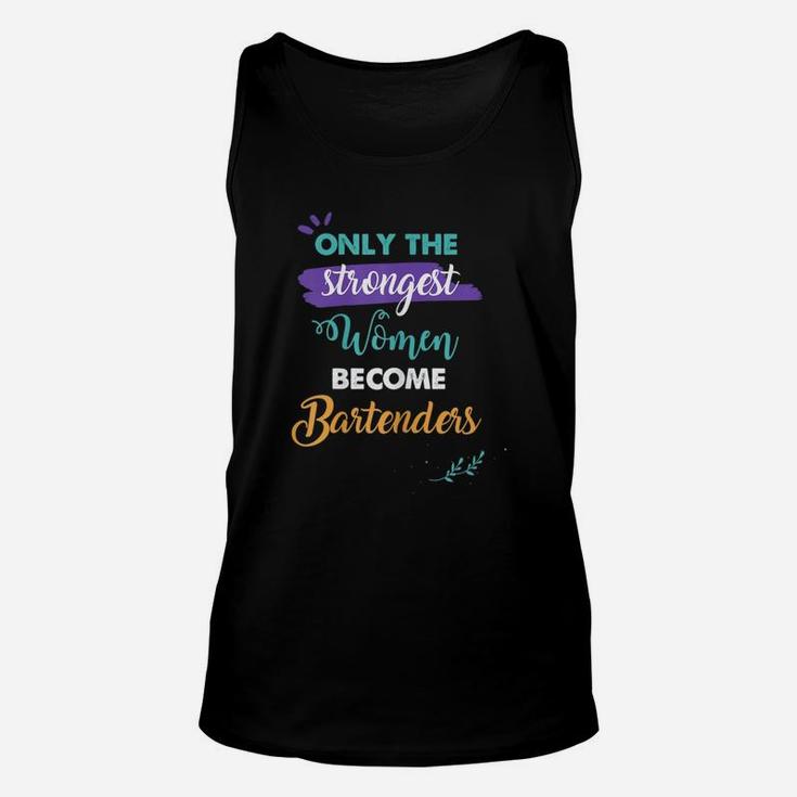 Bartenders Gift Only The Strongest Women Become Bartenders Unisex Tank Top