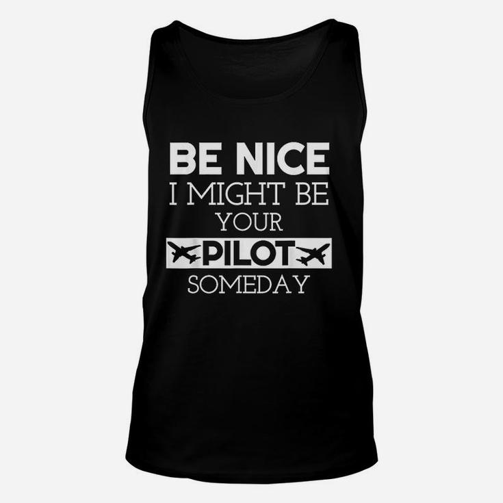 Be Nice Might Be Your Pilot Someday Aviation Aircraft Unisex Tank Top