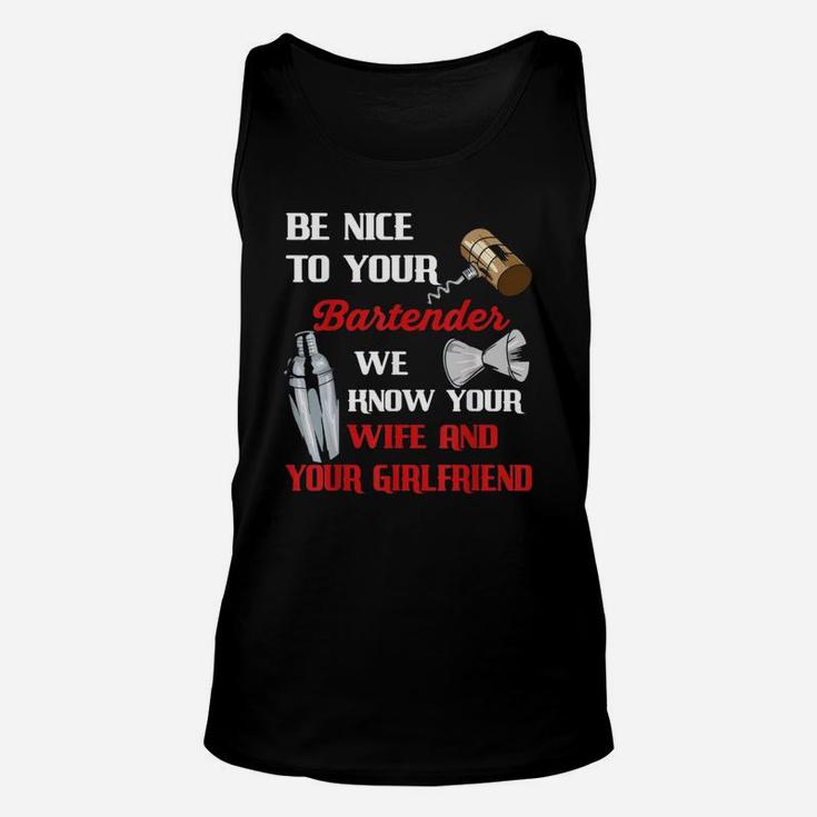 Be Nice To Your Bartender We Know Your Wife And Girlfriend Unisex Tank Top